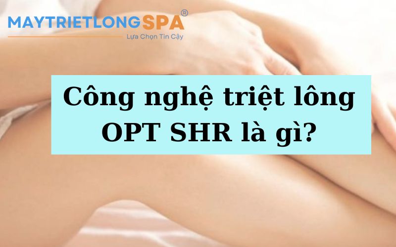 Công nghệ triệt lông OPT SHR là gì?