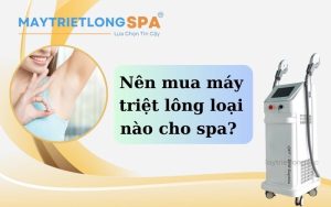 Nên mua máy triệt lông loại nào cho spa